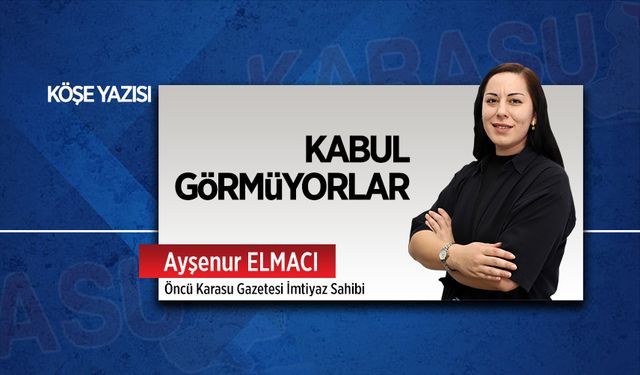 Kabul görmüyorlar