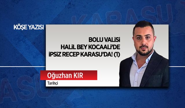 Bolu Valisi Halil Bey Kocaali’de, İpsiz Recep Karasu’da! (1)