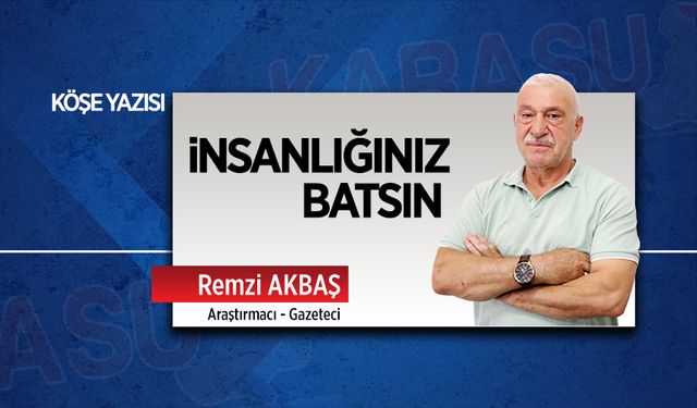 İnsanlığınız batsın