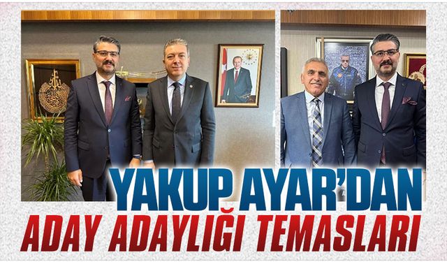 Yakup Ayar’dan aday adaylığı temasları