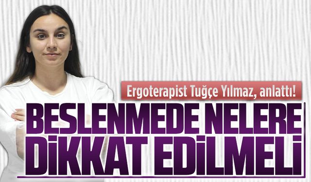 Ergoterapist Tuğçe Yılmaz, beslenmede dikkat edilmesi gerekenleri anlattı