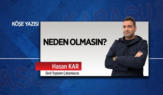 Neden olmasın?