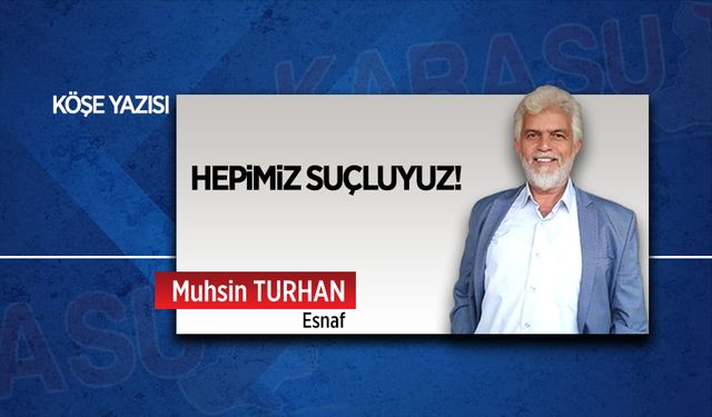 Hepimiz suçluyuz!