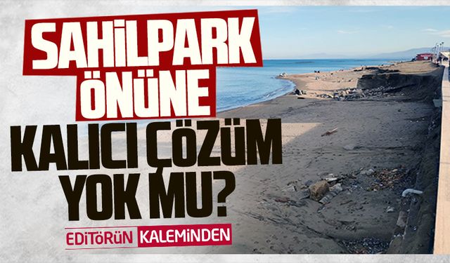 Sahilpark önüne kalıcı çözüm yok mu?