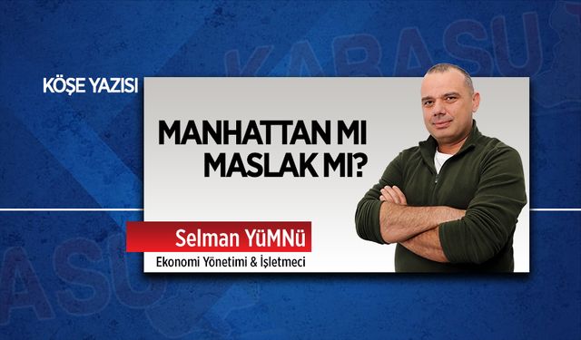 Manhattan mı Maslak mı?