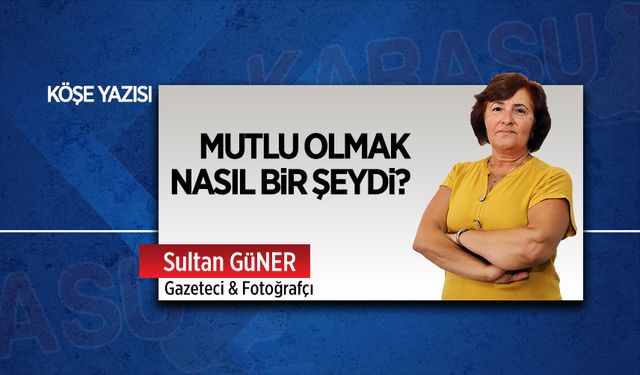 Mutlu olmak nasıl bir şeydi?