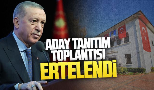 AK Parti'nin aday tanıtım toplantısı ertelendi