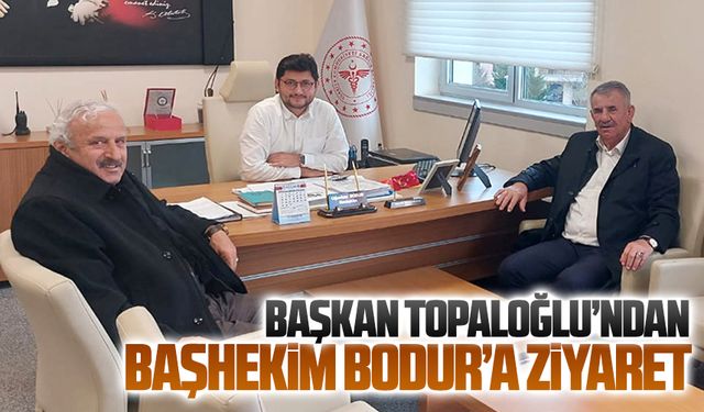 Başkan Topaloğlu’ndan Başhekim Bodur’a ziyaret