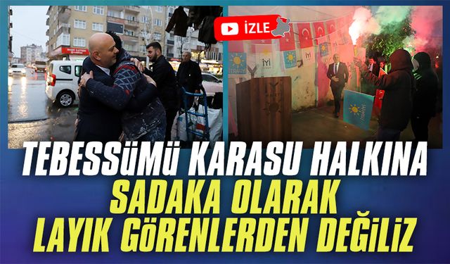 Tebessümü Karasu halkına sadaka olarak layık görenlerden değiliz