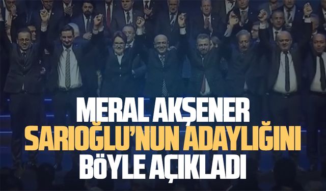 Meral Akşener, Hasan Sarıoğlu’nun adaylığını açıkladı