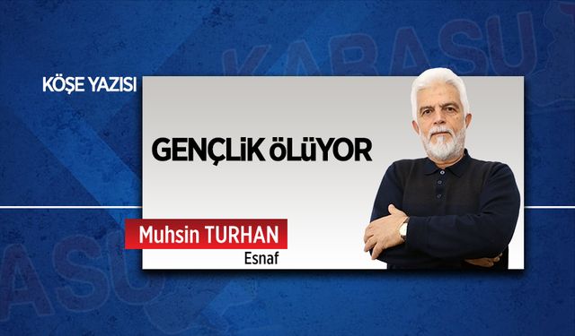 Gençlik ölüyor