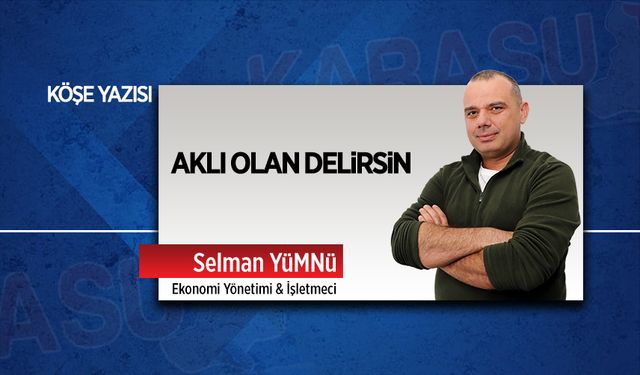 Aklı olan delirsin