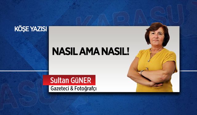 Nasıl ama nasıl!