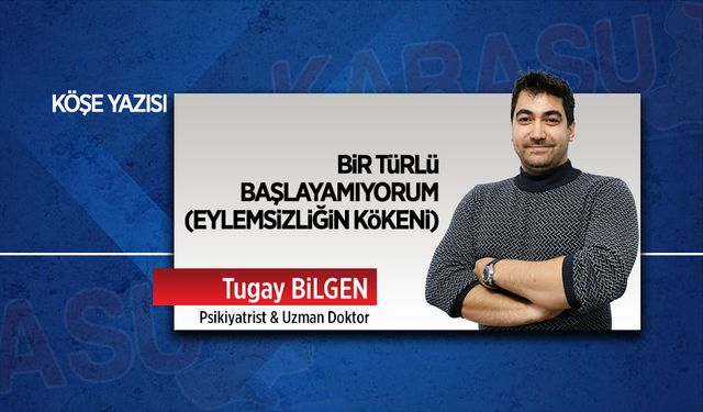 Bir türlü başlayamıyorum (Eylemsizliğin Kökeni)