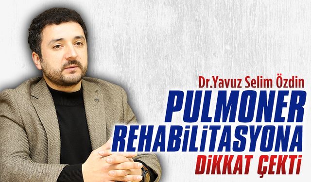 Dr.Yavuz Selim Özdin, pulmoner rehabilitasyon hakkında bilgi verdi