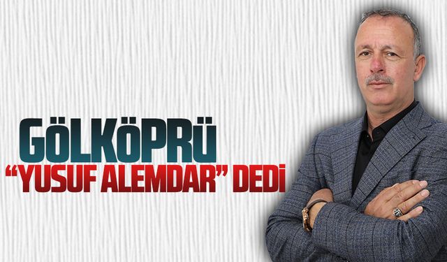 Gölköprü “Yusuf Alemdar” dedi