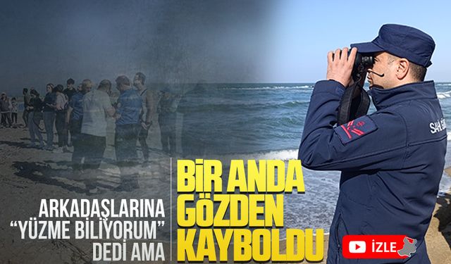 Yüzme biliyorum diyerek girdiği denizde kayboldu