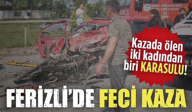 Ferizli’de feci kaza, ölenlerden biri Karasulu