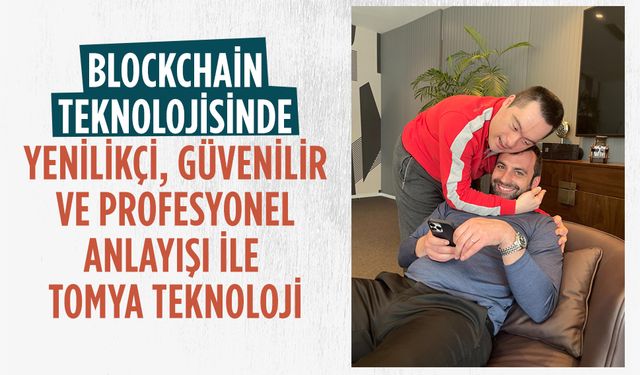 BLOCKCHAİN TEKNOLOJİSİNDE YENİLİKÇİ, GÜVENİLİR VE PROFESYONEL ANLAYIŞI İLE TOMYA TEKNOLOJİ