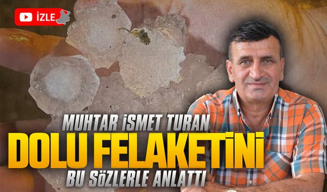 Muhtar İsmet Turan, dolu felaketini bu sözlerle anlattı