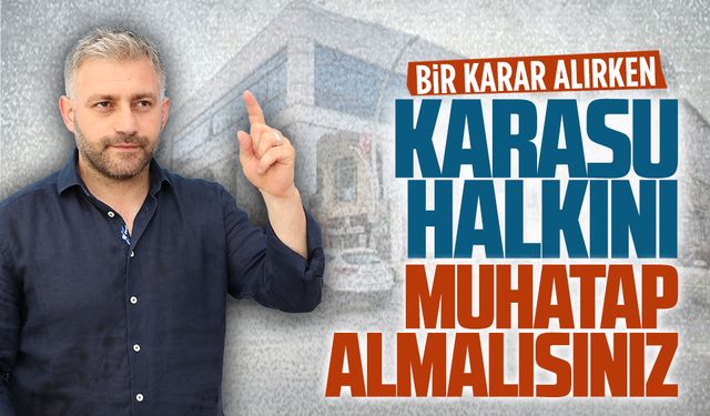 Bir karar alırken Karasu halkını muhatap alın