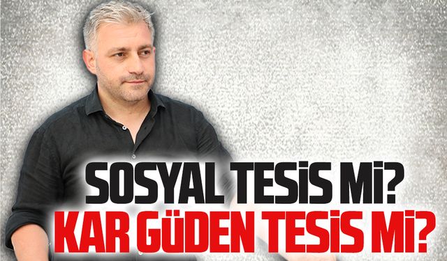 Sosyal tesis değil, kar güden tesis