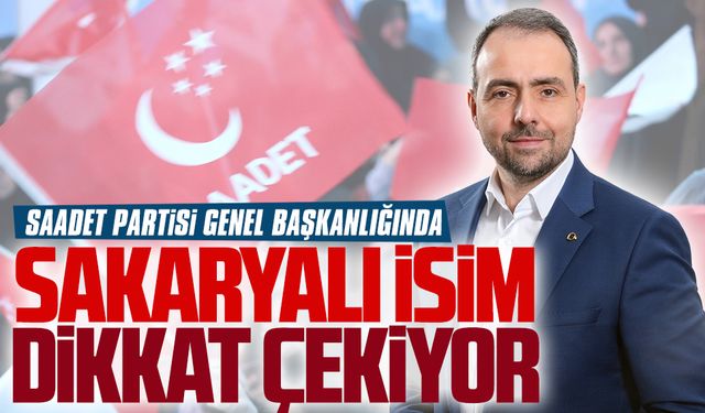 Saadet Partisi’nde Sakaryalı isim öne çıkıyor