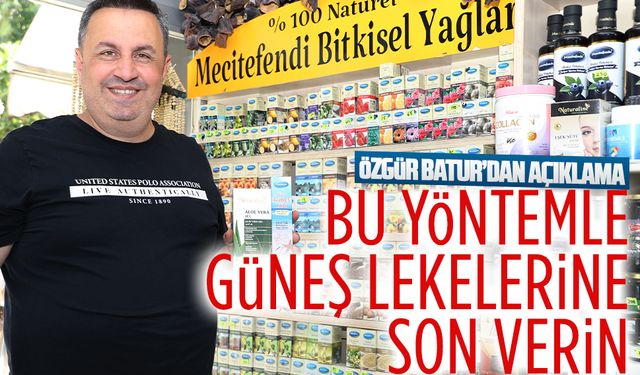 Özgür Batur, güneş lekelerine karşı bitkisel çözüm önerilerini açıkladı