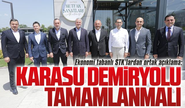 Ekonomi tabanlı STK’lardan ortak açıklama: Karasu demiryolu artık tamamlanmalı