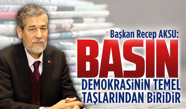 Aksu’dan 24 Temmuz Gazeteciler ve Basın Bayramı mesajı