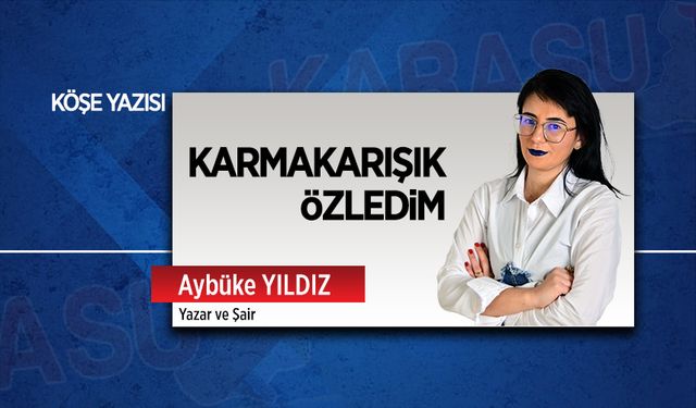 Karmakarışık özledim