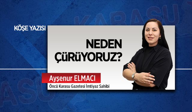 Neden çürüyoruz?