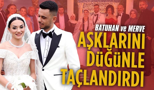 Batuhan ve Merve aşklarını düğünle taçlandırdı