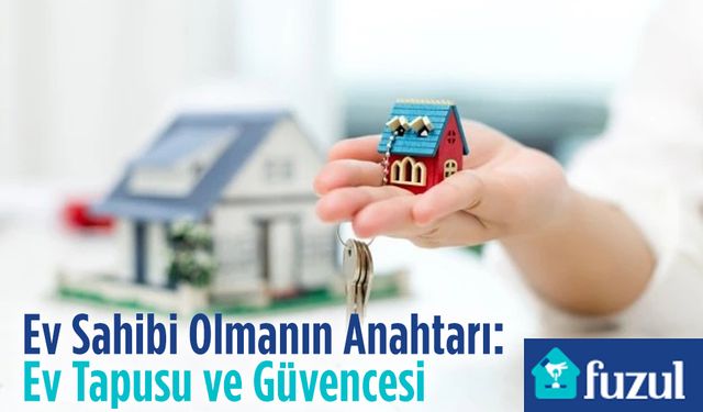 Ev Sahibi Olmanın Anahtarı: Ev Tapusu ve Güvencesi