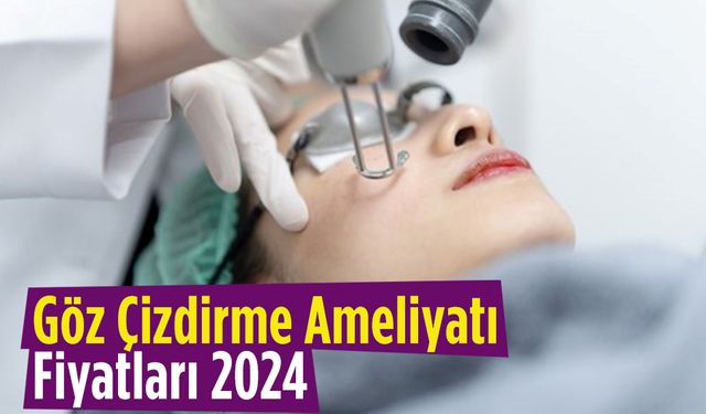 Göz Çizdirme Ameliyatı Fiyatları 2024