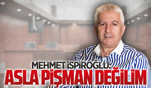 İspiroğlu: Asla pişman değilim