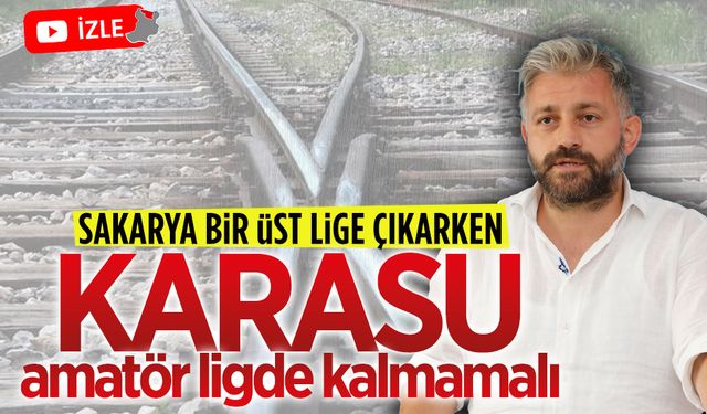 Sakarya bir üst lige çıkarken Karasu amatör ligde kalmamalı