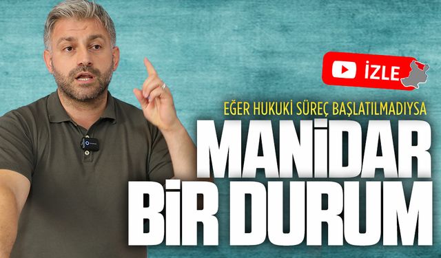 Eğer hukuki süreç başlatılmadıysa manidar bir durum