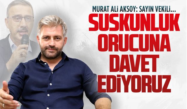 Aksoy: Sayın vekili suskunluk orucuna davet ediyoruz