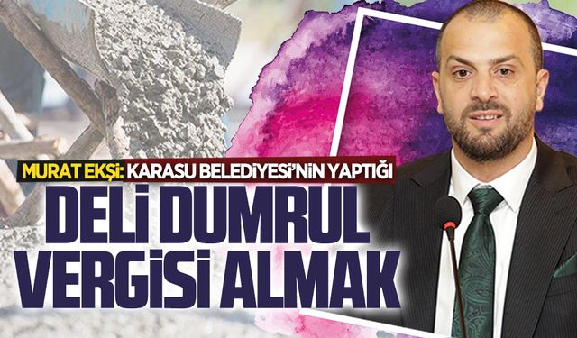 Karasu’da müteahhitlerden “Deli Dumrul vergisi” tepkisi