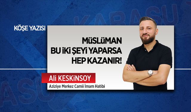 Müslüman bu iki şeyi yaparsa hep kazanır!