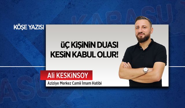 Üç kişinin duası kesin kabul olur!