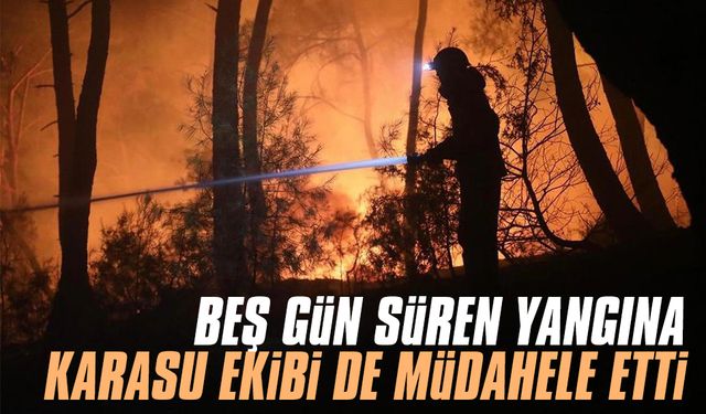 Beş gün süren yangına Karasu ekibi de takviye gitti