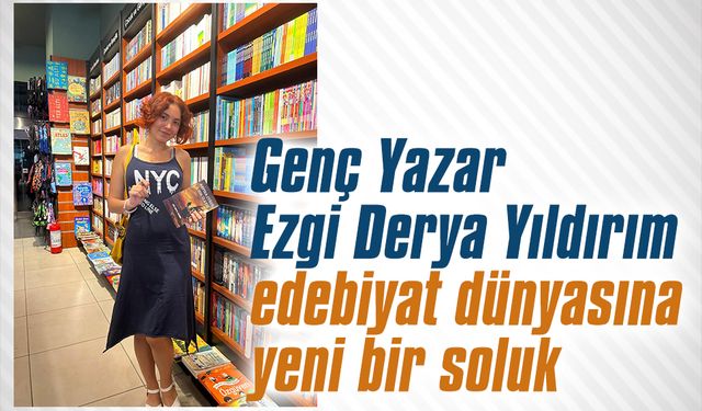 Genç Yazar Ezgi Derya Yıldırım, edebiyat dünyasına yeni bir soluk