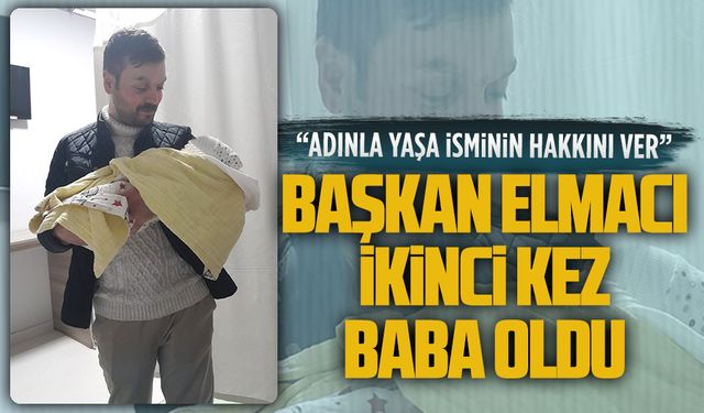 Başkan Elmacı ikinci kez baba oldu