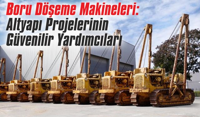 Boru Döşeme Makineleri: Altyapı Projelerinin Güvenilir Yardımcıları