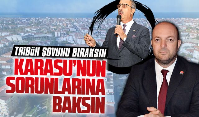 Tribün şovunu bıraksın Karasu’nun sorunlarına baksın