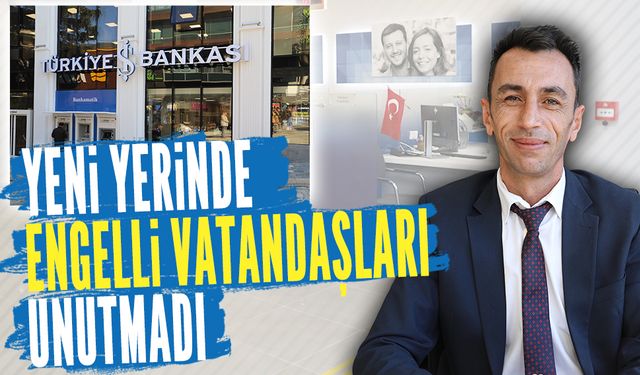 İş Bankası yeni yerinde engelli vatandaşları unutmadı