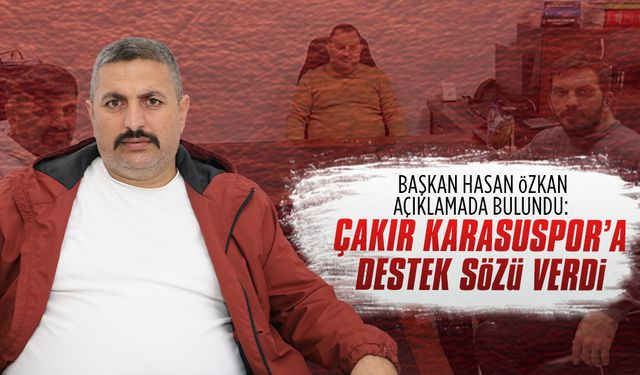 Karasuspor Başkanı Hasan Özkan, Çakır’dan destek sözü aldıklarını söyledi