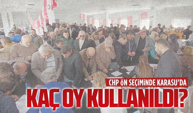 CHP ön seçiminde Karasu’da kaç oy kullanıldı?